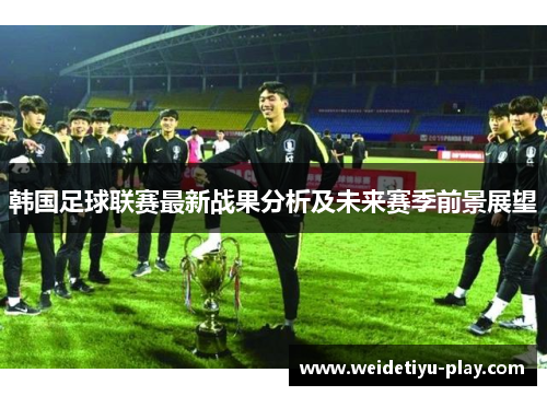 韩国足球联赛最新战果分析及未来赛季前景展望