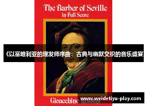 《以塞维利亚的理发师序曲：古典与幽默交织的音乐盛宴》
