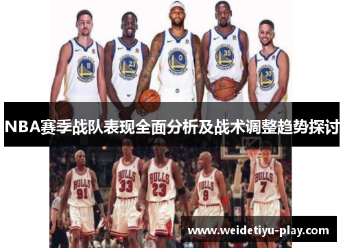 NBA赛季战队表现全面分析及战术调整趋势探讨