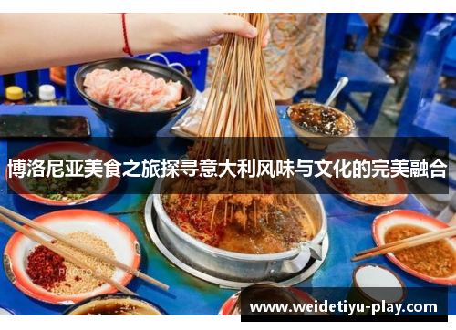 博洛尼亚美食之旅探寻意大利风味与文化的完美融合