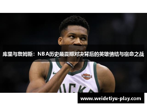 库里与詹姆斯：NBA历史最震撼对决背后的英雄情结与宿命之战