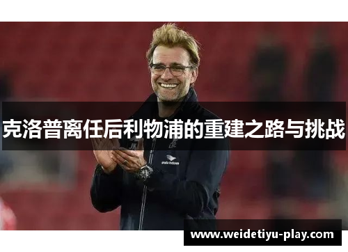 克洛普离任后利物浦的重建之路与挑战