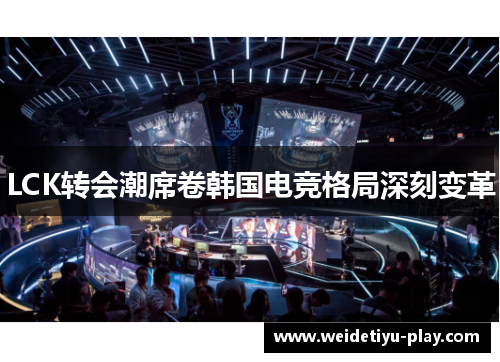 LCK转会潮席卷韩国电竞格局深刻变革