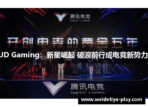 JD Gaming：新星崛起 破浪前行成电竞新势力