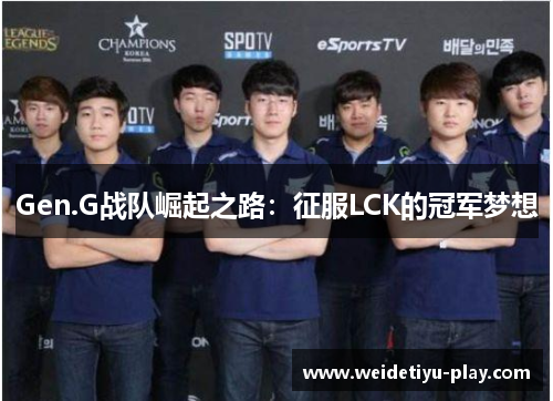 Gen.G战队崛起之路：征服LCK的冠军梦想