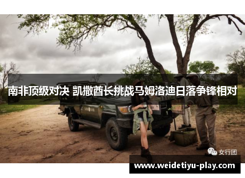 南非顶级对决 凯撒酋长挑战马姆洛迪日落争锋相对