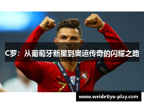 C罗：从葡萄牙新星到奥运传奇的闪耀之路