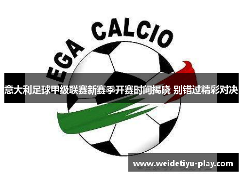 意大利足球甲级联赛新赛季开赛时间揭晓 别错过精彩对决
