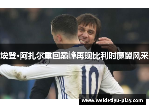 埃登·阿扎尔重回巅峰再现比利时魔翼风采