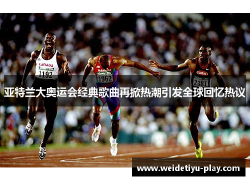 亚特兰大奥运会经典歌曲再掀热潮引发全球回忆热议