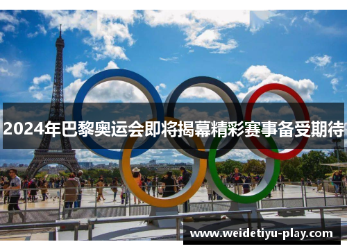 2024年巴黎奥运会即将揭幕精彩赛事备受期待
