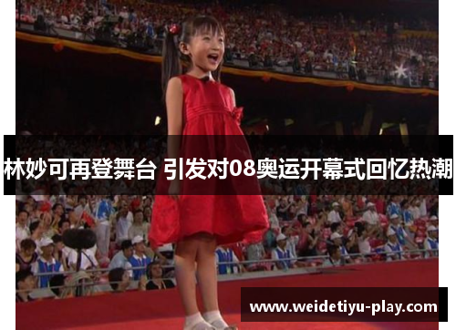 林妙可再登舞台 引发对08奥运开幕式回忆热潮